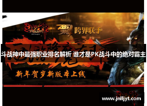 斗战神中最强职业排名解析 谁才是PK战斗中的绝对霸主